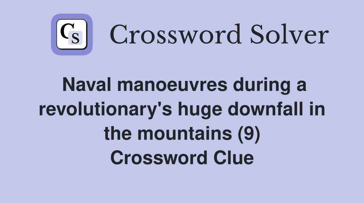 Naval manoeuvres during a revolutionary's huge downfall in the mountains (9) Crossword Clue